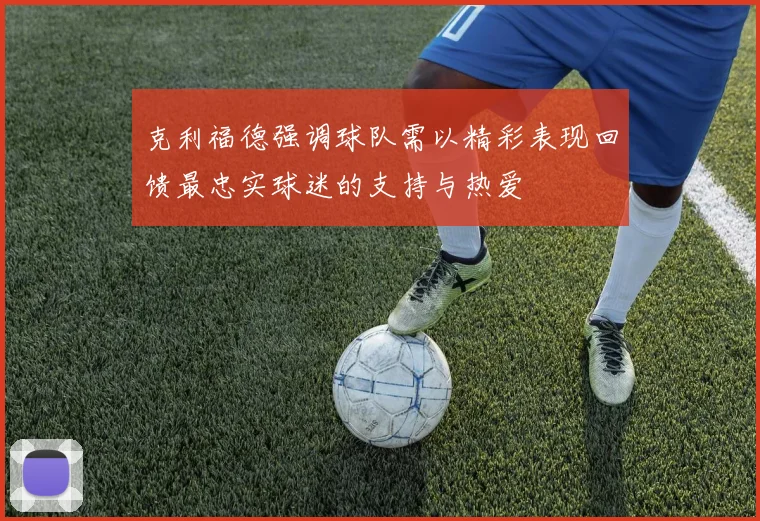 克利福德强调球队需以精彩表现回馈最忠实球迷的支持与热爱